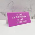 Desk Sign: Taylor "It's me, I'm the problem." - Lyla's: Clothing & Gifts - Online and Rockwall Texas Boutique